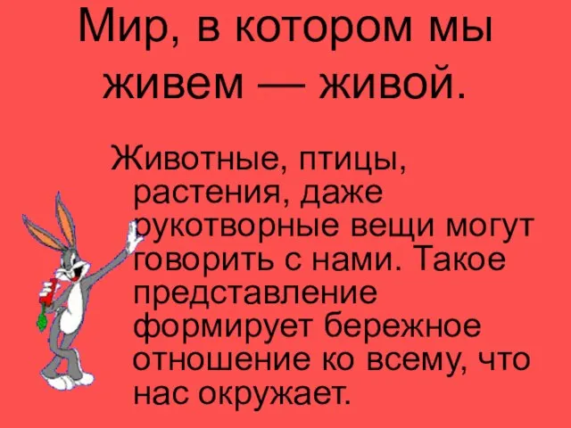 Мир, в котором мы живем — живой. Животные, птицы, растения, даже рукотворные