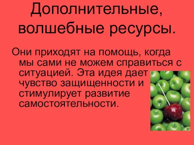 Дополнительные, волшебные ресурсы. Они приходят на помощь, когда мы сами не можем