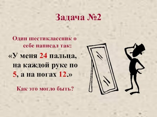 Задача №2 Один шестиклассник о себе написал так: «У меня 24 пальца,