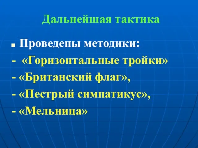 Дальнейшая тактика Проведены методики: - «Горизонтальные тройки» - «Британский флаг», - «Пестрый симпатикус», - «Мельница»