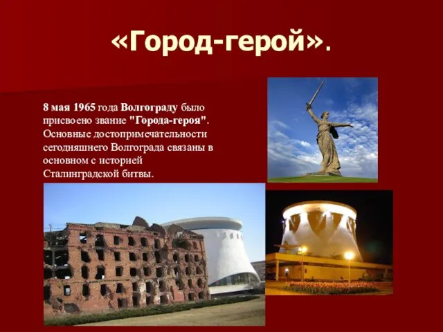 «Город-герой». 8 мая 1965 года Волгограду было присвоено звание "Города-героя". Основные достопримечательности