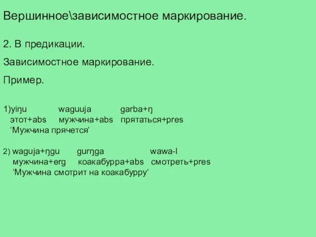 Вершинное\зависимостное маркирование. 2. В предикации. Зависимостное маркирование. Пример. 1)yiŋu waguuja garba+ŋ этот+abs