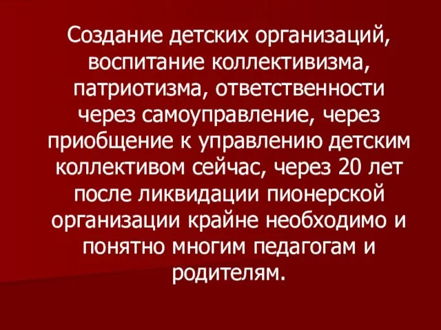 Создание детских организаций, воспитание коллективизма, патриотизма, ответственности через самоуправление, через приобщение к