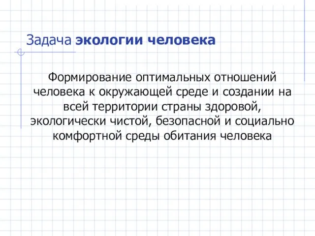 Задача экологии человека Формирование оптимальных отношений человека к окружающей среде и создании