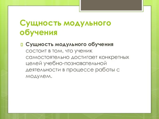 Сущность модульного обучения Сущность модульного обучения состоит в том, что ученик самостоятельно