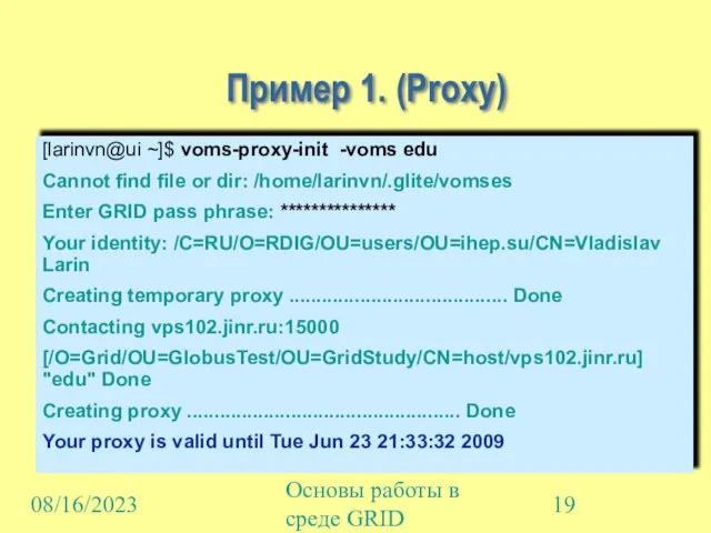 08/16/2023 Основы работы в среде GRID [larinvn@ui ~]$ voms-proxy-init -voms edu Cannot