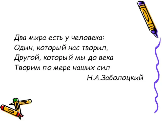 Два мира есть у человека: Один, который нас творил, Другой, который мы