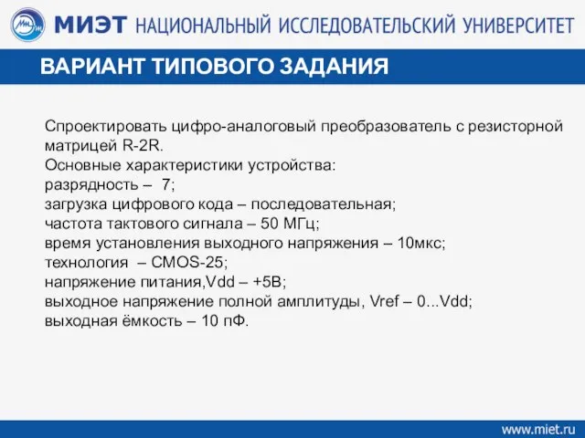 ВАРИАНТ ТИПОВОГО ЗАДАНИЯ Спроектировать цифро-аналоговый преобразователь с резисторной матрицей R-2R. Основные характеристики