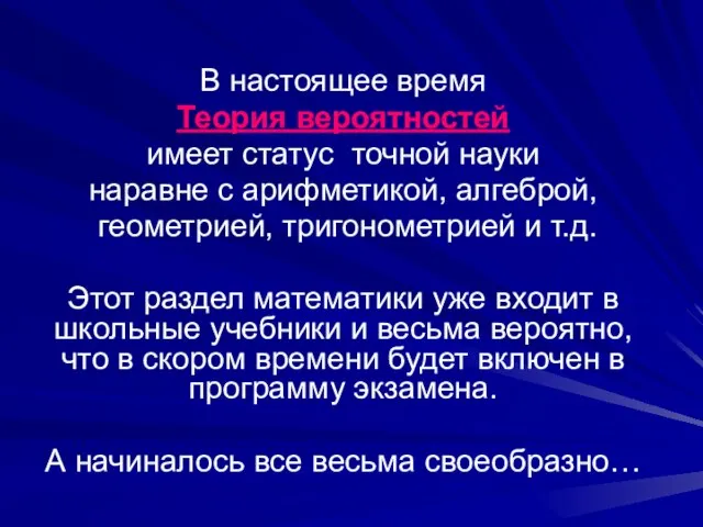 В настоящее время Теория вероятностей имеет статус точной науки наравне с арифметикой,