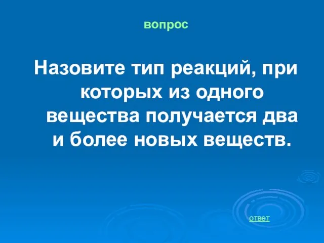 вопрос Назовите тип реакций, при которых из одного вещества получается два и более новых веществ. ответ