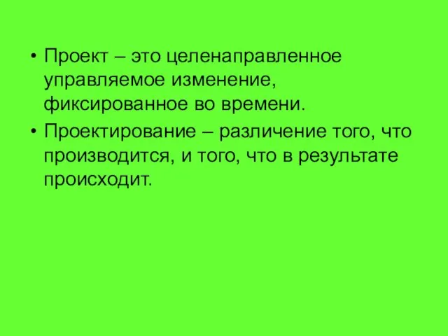 Проект – это целенаправленное управляемое изменение, фиксированное во времени. Проектирование – различение