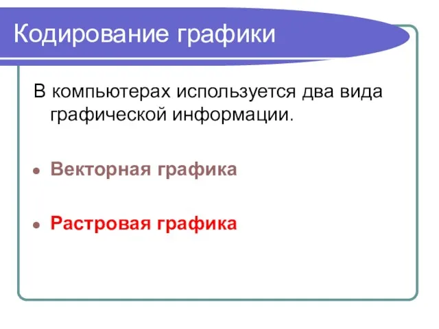 Кодирование графики В компьютерах используется два вида графической информации. Векторная графика Растровая графика