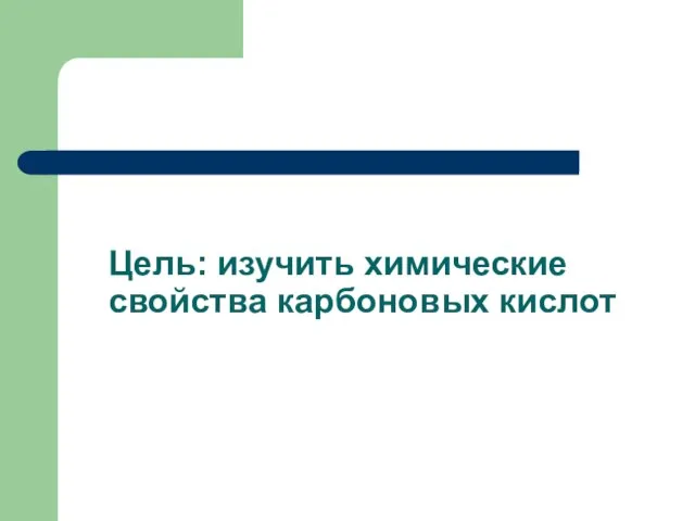 Цель: изучить химические свойства карбоновых кислот