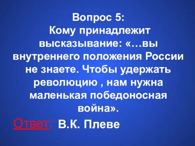 Вопрос 5: Кому принадлежит высказывание: «…вы внутреннего положения России не знаете. Чтобы