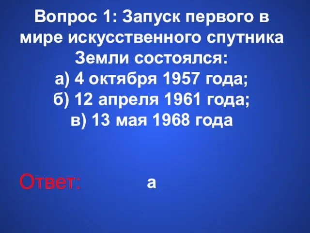 Вопрос 1: Запуск первого в мире искусственного спутника Земли состоялся: а) 4