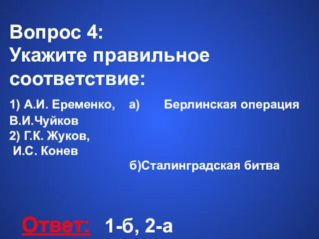 Вопрос 4: Укажите правильное соответствие: 1) А.И. Еременко, а) Берлинская операция В.И.Чуйков