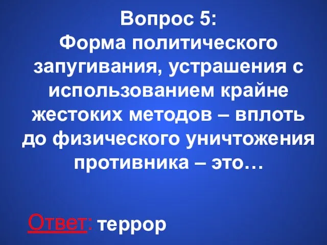 Вопрос 5: Форма политического запугивания, устрашения с использованием крайне жестоких методов –