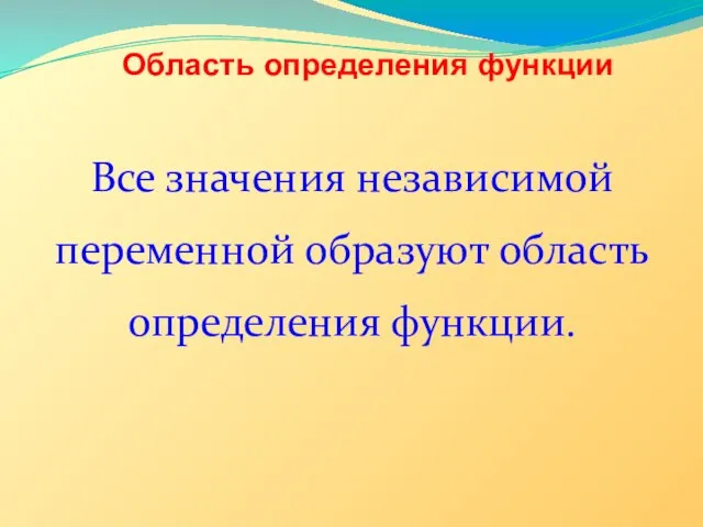 Область определения функции Все значения независимой переменной образуют область определения функции.