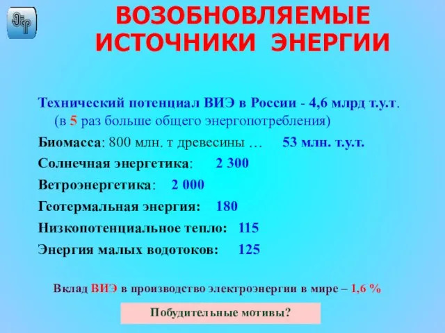 ВОЗОБНОВЛЯЕМЫЕ ИСТОЧНИКИ ЭНЕРГИИ Технический потенциал ВИЭ в России - 4,6 млрд т.у.т.