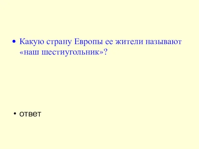 Какую страну Европы ее жители называют «наш шестиугольник»? ответ