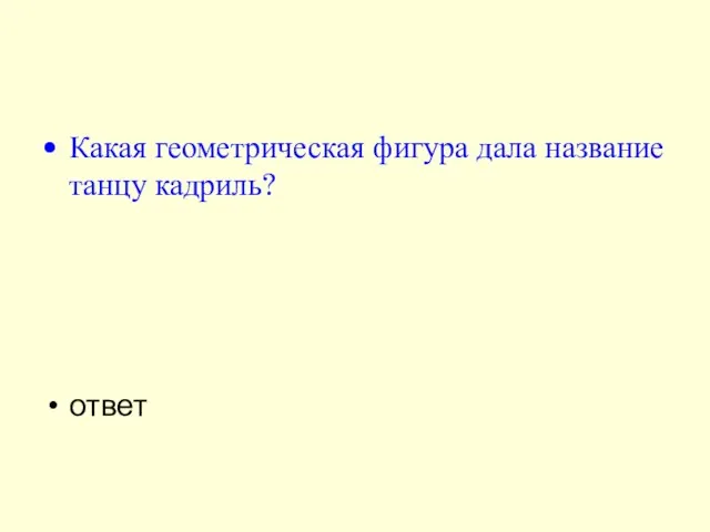 Какая геометрическая фигура дала название танцу кадриль? ответ