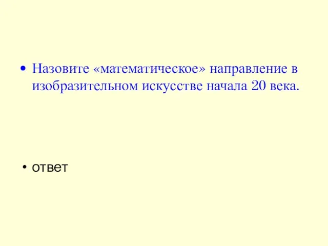 Назовите «математическое» направление в изобразительном искусстве начала 20 века. ответ