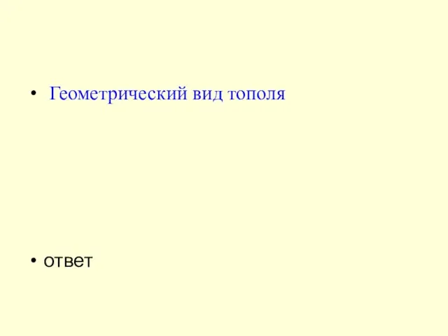 Геометрический вид тополя ответ