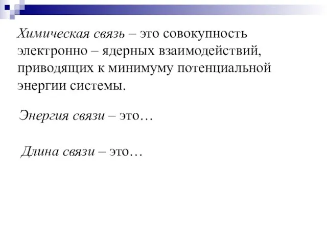 Химическая связь – это совокупность электронно – ядерных взаимодействий, приводящих к минимуму