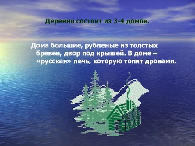 Деревня состоит из 3-4 домов. Дома большие, рубленые из толстых бревен, двор