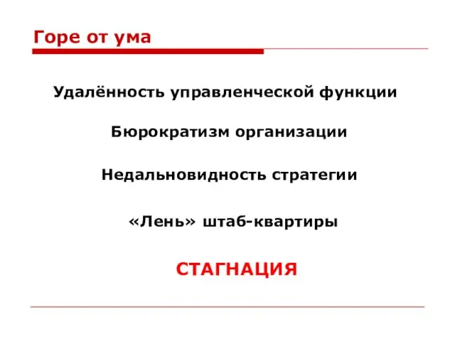 Горе от ума Удалённость управленческой функции Бюрократизм организации Недальновидность стратегии «Лень» штаб-квартиры СТАГНАЦИЯ