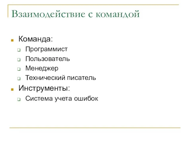 Взаимодействие с командой Команда: Программист Пользователь Менеджер Технический писатель Инструменты: Система учета ошибок