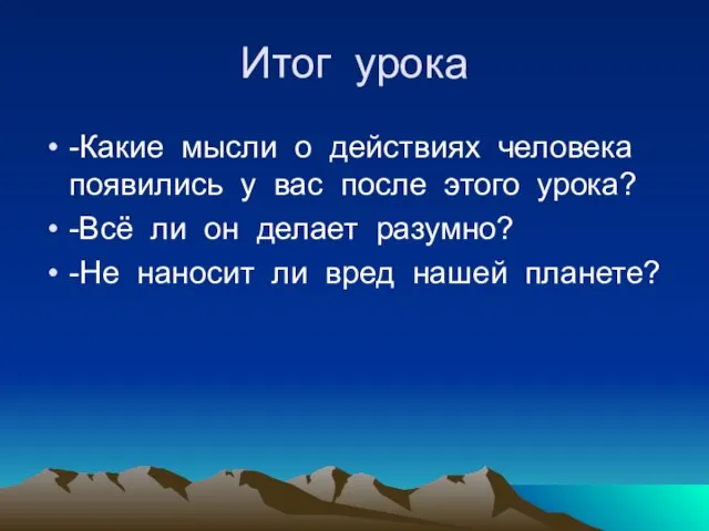 Итог урока -Какие мысли о действиях человека появились у вас после этого