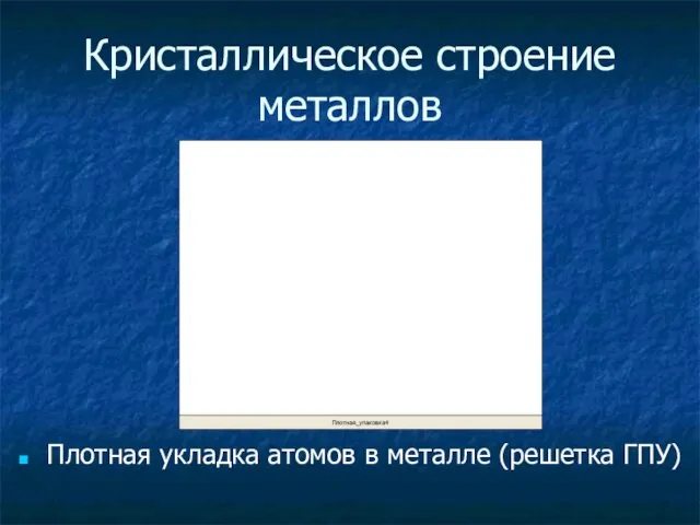 Кристаллическое строение металлов Плотная укладка атомов в металле (решетка ГПУ)