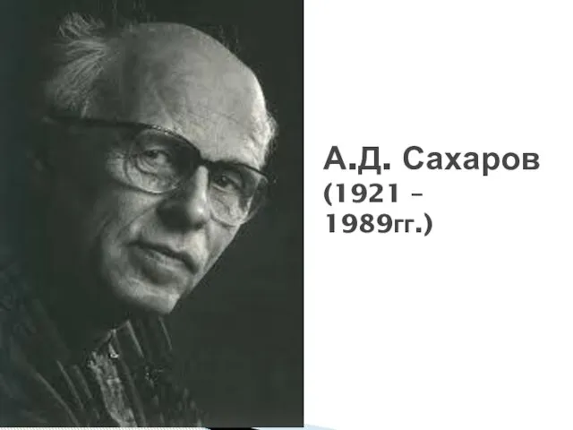 А.Д. Сахаров (1921 – 1989гг.)