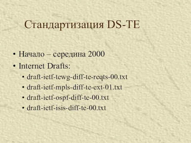 Стандартизация DS-TE Начало – середина 2000 Internet Drafts: draft-ietf-tewg-diff-te-reqts-00.txt draft-ietf-mpls-diff-te-ext-01.txt draft-ietf-ospf-diff-te-00.txt draft-ietf-isis-diff-te-00.txt