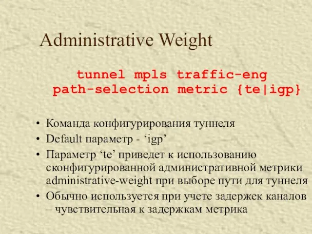 Administrative Weight tunnel mpls traffic-eng path-selection metric {te|igp} Команда конфигурирования туннеля Default