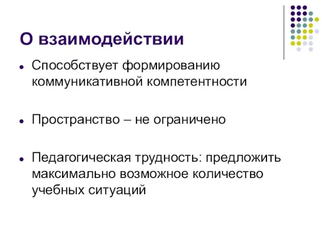 О взаимодействии Способствует формированию коммуникативной компетентности Пространство – не ограничено Педагогическая трудность: