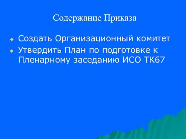 Содержание Приказа Создать Организационный комитет Утвердить План по подготовке к Пленарному заседанию ИСО ТК67