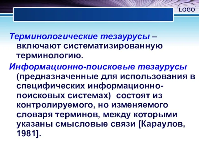 Терминологические тезаурусы – включают систематизированную терминологию. Информационно-поисковые тезаурусы (предназначенные для использования в