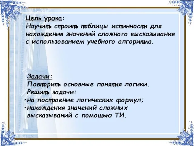 Цель урока: Научить строить таблицы истинности для нахождения значений сложного высказывания с