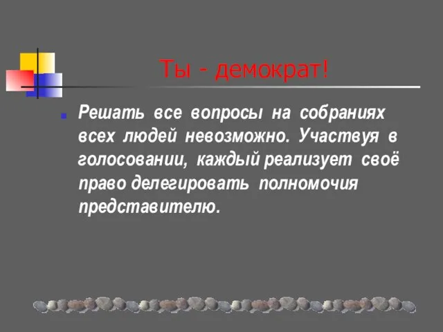 Ты - демократ! Решать все вопросы на собраниях всех людей невозможно. Участвуя