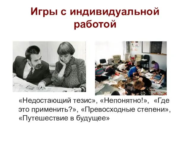 Игры с индивидуальной работой «Недостающий тезис», «Непонятно!», «Где это применить?», «Превосходные степени», «Путешествие в будущее»