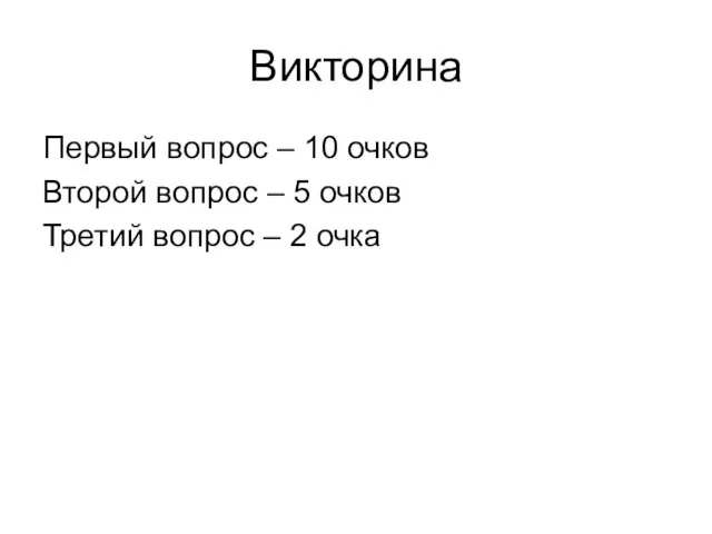 Викторина Первый вопрос – 10 очков Второй вопрос – 5 очков Третий вопрос – 2 очка