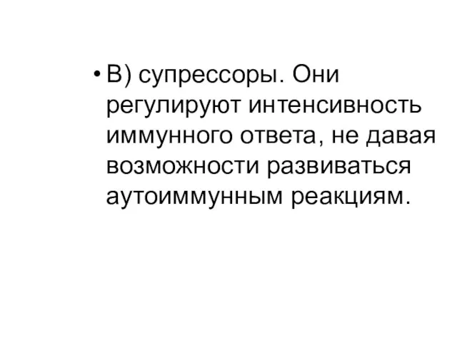 В) супрессоры. Они регулируют интенсивность иммунного ответа, не давая возможности развиваться аутоиммунным реакциям.