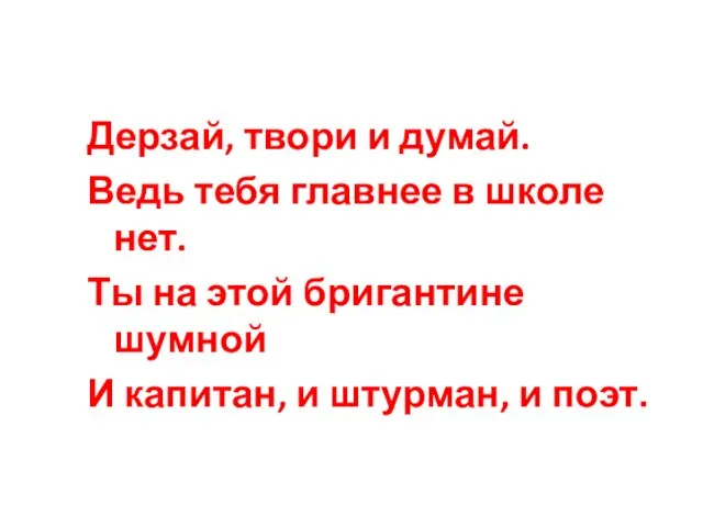 Дерзай, твори и думай. Ведь тебя главнее в школе нет. Ты на