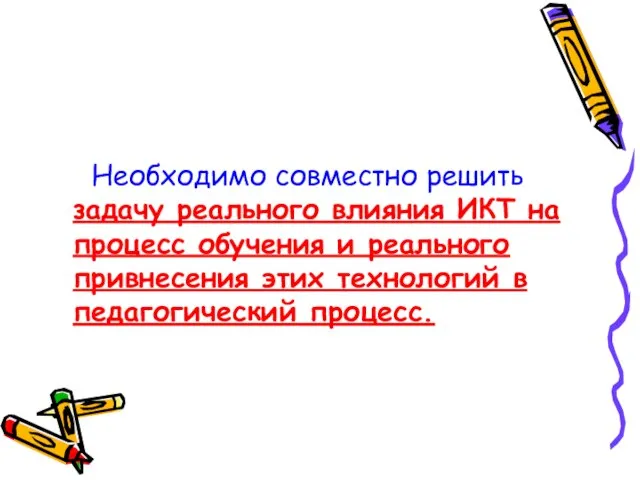 Необходимо совместно решить задачу реального влияния ИКТ на процесс обучения и реального