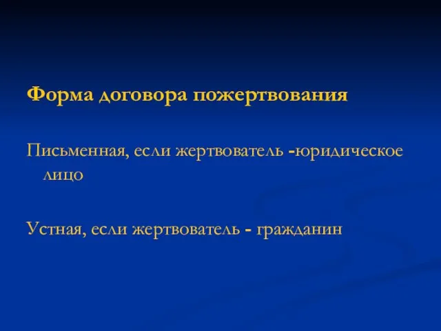 Форма договора пожертвования Письменная, если жертвователь -юридическое лицо Устная, если жертвователь - гражданин