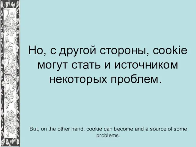 Но, с другой стороны, cookie могут стать и источником некоторых проблем. But,