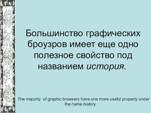 Большинство графических броузров имеет еще одно полезное свойство под названием история. The