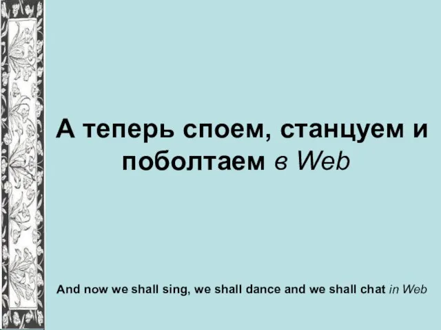 А теперь споем, станцуем и поболтаем в Web And now we shall